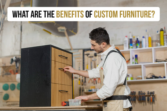 What Are The Benefits of Custom Furniture - Featured Image